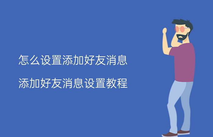 怎么设置添加好友消息 添加好友消息设置教程